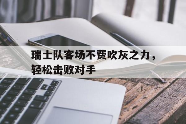 瑞士队客场不费吹灰之力，轻松击败对手